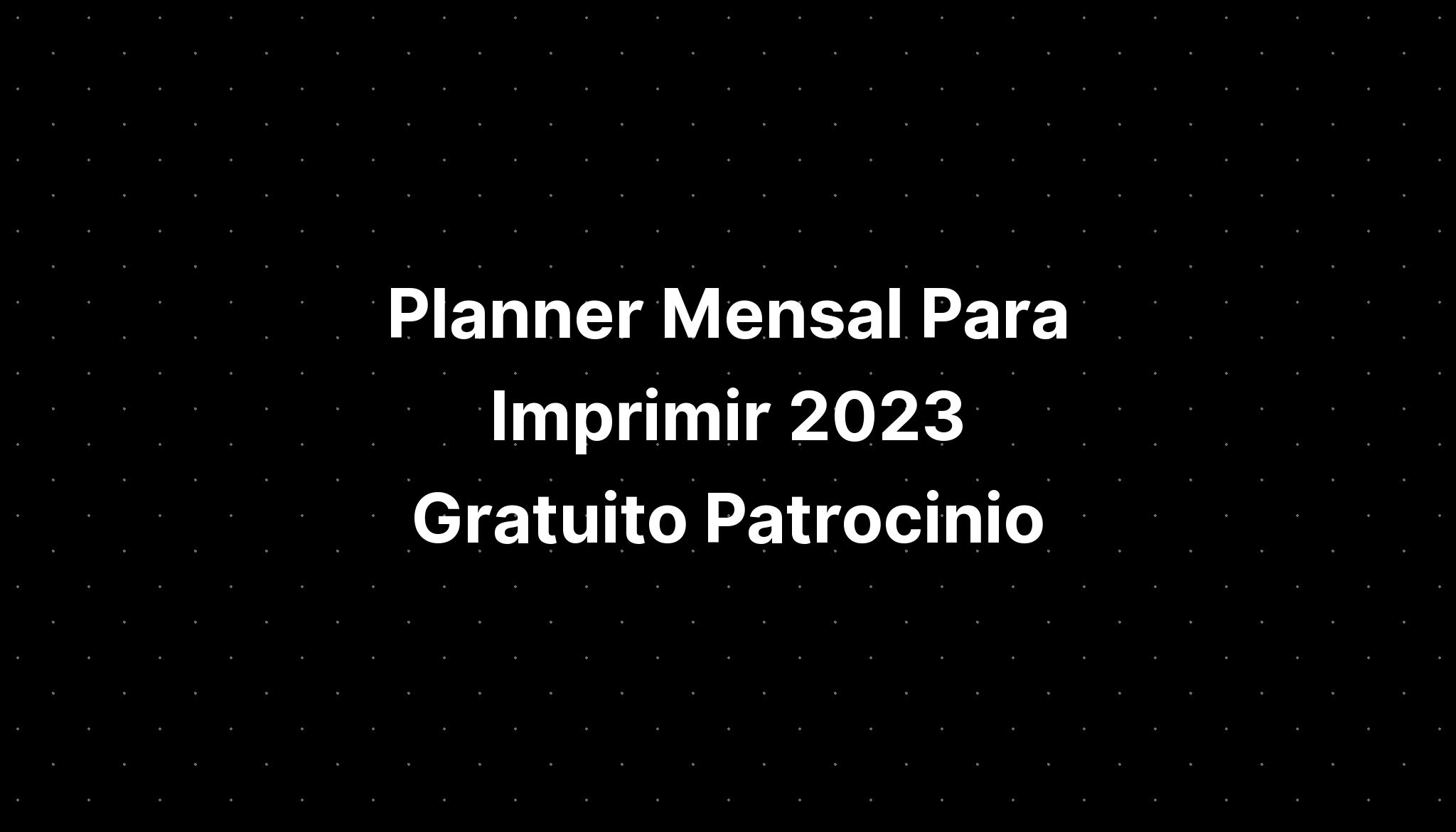 Planner Mensal Para Imprimir 2023 Gratuito Patrocinio IMAGESEE